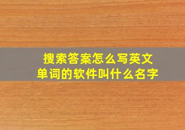 搜索答案怎么写英文单词的软件叫什么名字