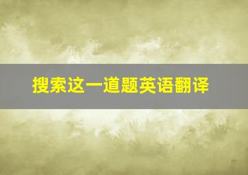 搜索这一道题英语翻译