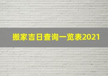 搬家吉日查询一览表2021