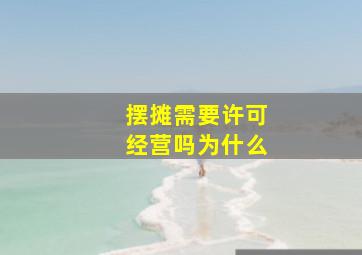 摆摊需要许可经营吗为什么