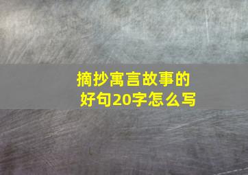 摘抄寓言故事的好句20字怎么写