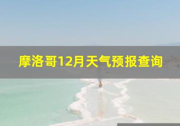 摩洛哥12月天气预报查询