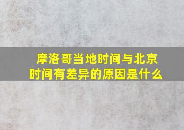 摩洛哥当地时间与北京时间有差异的原因是什么