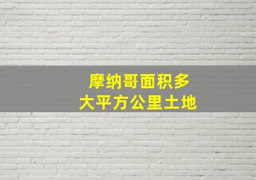 摩纳哥面积多大平方公里土地