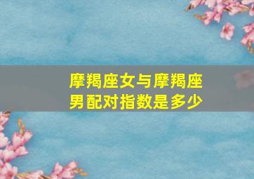 摩羯座女与摩羯座男配对指数是多少