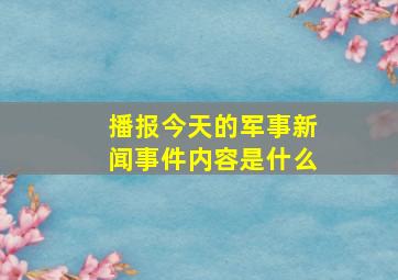 播报今天的军事新闻事件内容是什么