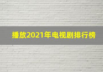 播放2021年电视剧排行榜