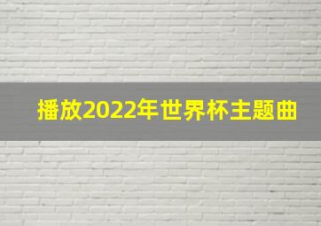 播放2022年世界杯主题曲