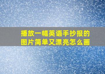 播放一幅英语手抄报的图片简单又漂亮怎么画