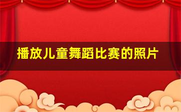 播放儿童舞蹈比赛的照片