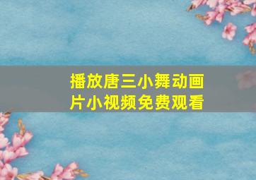 播放唐三小舞动画片小视频免费观看