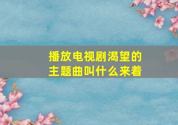 播放电视剧渴望的主题曲叫什么来着