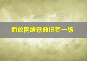 播放网络歌曲旧梦一场