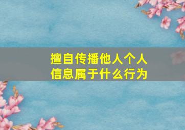 擅自传播他人个人信息属于什么行为