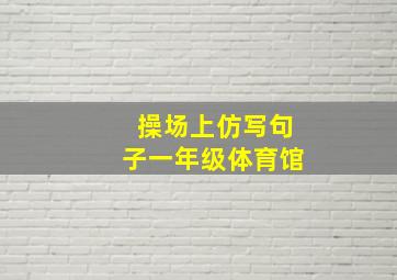 操场上仿写句子一年级体育馆