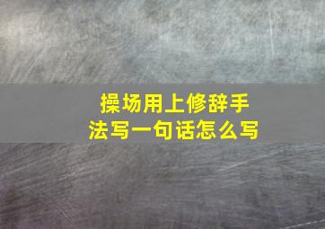 操场用上修辞手法写一句话怎么写