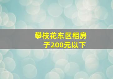 攀枝花东区租房子200元以下