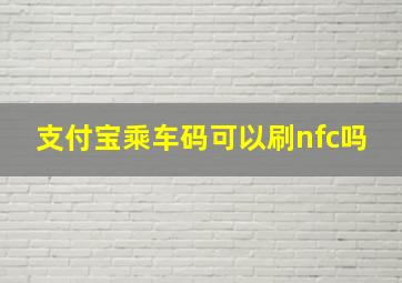 支付宝乘车码可以刷nfc吗