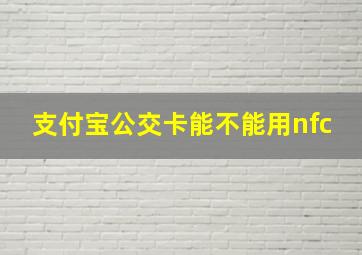 支付宝公交卡能不能用nfc