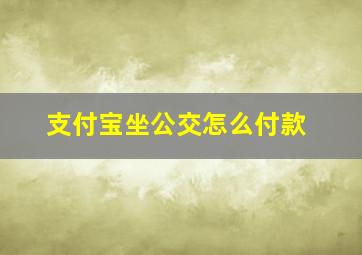 支付宝坐公交怎么付款