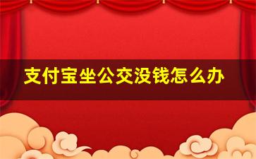 支付宝坐公交没钱怎么办