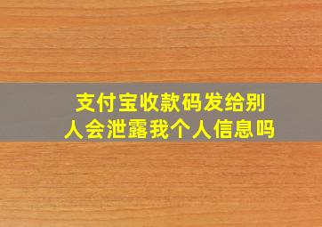 支付宝收款码发给别人会泄露我个人信息吗