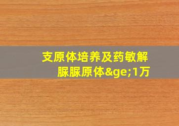 支原体培养及药敏解脲脲原体≥1万