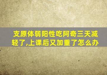 支原体弱阳性吃阿奇三天减轻了,上课后又加重了怎么办