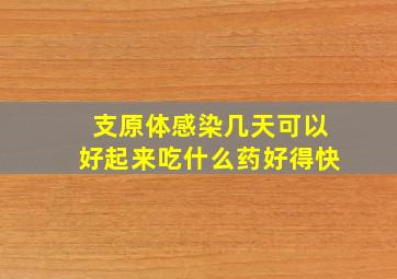 支原体感染几天可以好起来吃什么药好得快