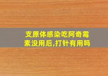 支原体感染吃阿奇霉素没用后,打针有用吗