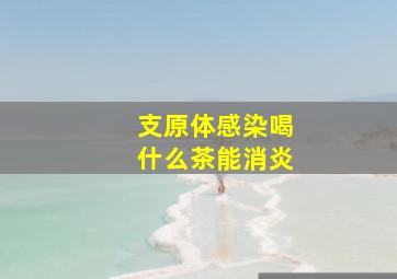 支原体感染喝什么茶能消炎