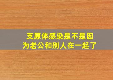 支原体感染是不是因为老公和别人在一起了