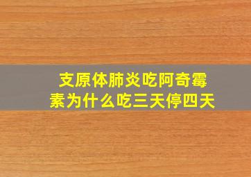 支原体肺炎吃阿奇霉素为什么吃三天停四天