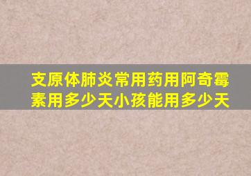 支原体肺炎常用药用阿奇霉素用多少天小孩能用多少天