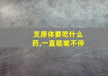 支原体要吃什么药,一直咳嗽不停