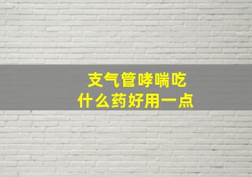 支气管哮喘吃什么药好用一点