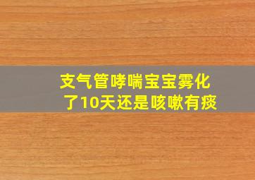 支气管哮喘宝宝雾化了10天还是咳嗽有痰