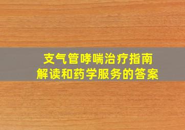 支气管哮喘治疗指南解读和药学服务的答案