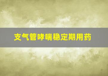 支气管哮喘稳定期用药