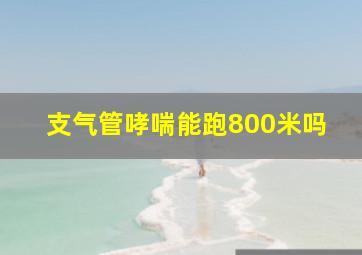 支气管哮喘能跑800米吗