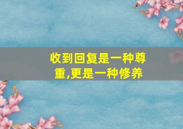 收到回复是一种尊重,更是一种修养