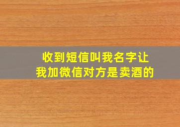 收到短信叫我名字让我加微信对方是卖酒的