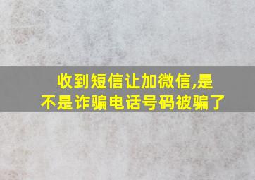 收到短信让加微信,是不是诈骗电话号码被骗了