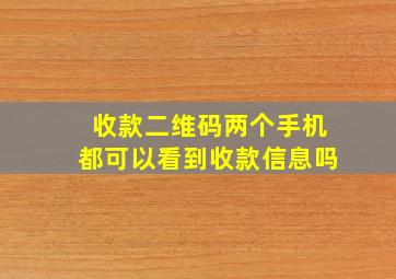 收款二维码两个手机都可以看到收款信息吗