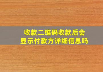 收款二维码收款后会显示付款方详细信息吗