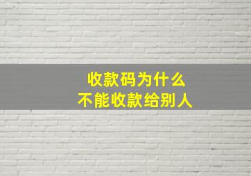 收款码为什么不能收款给别人