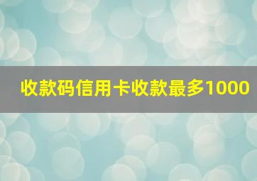 收款码信用卡收款最多1000