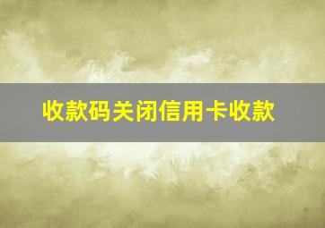 收款码关闭信用卡收款