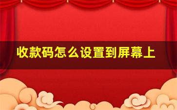 收款码怎么设置到屏幕上