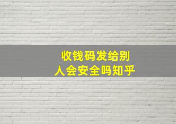 收钱码发给别人会安全吗知乎